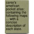 Carey's American Pocket Atlas: Containing The Following Maps ... With A Concise Description Of Each State.