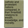 Catholic and Protestant Nations Compared, in Their Threefold Relations to Wealth, Knowledge, and Morality. by Napoleon Roussel