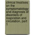 Clinical Treatises On The Symptomatology And Diagnosis Of Disorders Of Respiration And Circulation, Part 1