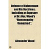 Defence Of Hahnemann And His Doctrines; Including An Exposure Of Dr. Alex. Wood's "Homoeopathy Unmasked.". door Alexander Wood