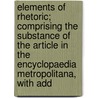Elements Of Rhetoric; Comprising The Substance Of The Article In The Encyclopaedia Metropolitana, With Add door Richard Whately