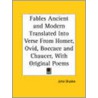 Fables Ancient and Modern Translated Into Verse from Homer, Ovid, Boccace and Chaucer, with Original Poems by John Dryden