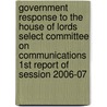 Government Response To The House Of Lords Select Committee On Communications 1st Report Of Session 2006-07 by Media and Sport Great Britain: Department for Culture