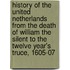 History Of The United Netherlands From The Death Of William The Silent To The Twelve Year's Truce, 1605-07