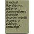 Is Radical Liberalism Or Extreme Conservatism A Character Disorder, Mental Disease, Or Publicity Campaign?