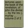 Lectures Upon The Book Of The Revelation, Of John The Divine: ... By The Rev. J. Murray ...  Volume 2 Of 2 door Onbekend