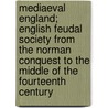 Mediaeval England; English Feudal Society From The Norman Conquest To The Middle Of The Fourteenth Century door Mary Bateson