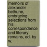 Memoirs Of Alexander Bethune, Embracing Selections From His Correspondence And Literary Remains, Ed. By W. by Alexander Bethune