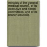 Minutes Of The General Medical Council, Of Its Executive And Dental Committees, And Of Its Branch Councils door Onbekend