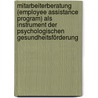 Mitarbeiterberatung (Employee Assistance Program) als Instrument der psychologischen Gesundheitsförderung door Claudia Schulte-Meßtorff