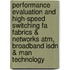 Performance Evaluation And High-Speed Switching Fa Fabrics & Networks Atm, Broadband Isdn & Man Technology