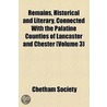 Remains, Historical And Literary, Connected With The Palatine Counties Of Lancaster And Chester (Volume 3) by Manchester Chetham Society