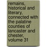 Remains, Historical And Literary, Connected With The Palatine Counties Of Lancaster And Chester, Volume 31 door Society Chetham