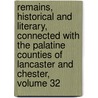 Remains, Historical And Literary, Connected With The Palatine Counties Of Lancaster And Chester, Volume 32 door Onbekend