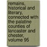Remains, Historical And Literary, Connected With The Palatine Counties Of Lancaster And Chester, Volume 95