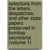 Selections From The Letters, Despatches, And Other State Papers Preserved In Bombay Secretariat (Volume 1) door Sir George Forrest