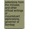 Selections From The Minutes And Other Official Writings Of ... Mountstuart Elphinstone, Governor Of Bombay door Mountstuart Elphinstone