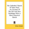 The Cathedral Church Of Saint Paul: An Account Of The Old And New Buildings With A Short Historical Sketch by Unknown