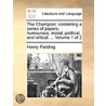 The Champion: Containing A Series Of Papers, Humourous, Moral, Political, And Critical. ...  Volume 1 Of 2 by Unknown