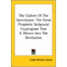 The Ciphers Of The Apocalypse: The Great Prophetic Scriptural Cryptogram That Is Woven Into The Revelation door Lloyd Kenyon Jones