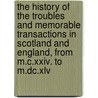 The History Of The Troubles And Memorable Transactions In Scotland And England, From M.C.Xxiv. To M.Dc.Xlv door John Spalding
