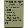 The Natural Cure Of Consumption, Constipation, Bright's Disease, Neuralgia, Rheumatism, Colds (Fevers) Etc door Charles Edward Page
