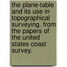 The Plane-Table and Its Use in Topographical Surveying. from the Papers of the United States Coast Survey. by Coast An U.S. Coast and Geodetic Survey