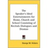 The Speaker's Ideal Entertainments For Home, Church And School Consisting Of Recitals Dialogues And Dramas door George M. Vickers