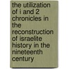 The Utilization of I and 2 Chronicles in the Reconstruction of Israelite History in the Nineteenth Century door Matt Patrick Graham