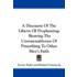 A Discourse Of The Liberty Of Prophesying: Showing The Unreasonableness Of Prescribing To Other Men's Faith
