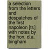 A Selection From The Letters And Despatches Of The First Napoleon [Tr.] With Notes By The Hon. D.A. Bingham door Napol on I
