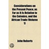 Considerations On The Present Peace, As Far As It Is Relative To The Colonies, And The African Trade (V. 1) door John Roberts