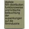 Digitale Film-Distribution: Funktionsweise und kritische Beleuchtung der Auswirkungen auf die Filmindustrie by Hannes Kreuzer