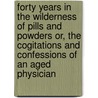Forty Years in the Wilderness of Pills and Powders Or, the Cogitations and Confessions of an Aged Physician by William Andrus Alcott