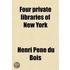 Four Private Libraries Of New York; A Contribution To The History Of Bibliophilism In America. First Series