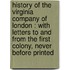 History Of The Virginia Company Of London : With Letters To And From The First Colony, Never Before Printed