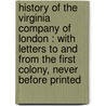 History Of The Virginia Company Of London : With Letters To And From The First Colony, Never Before Printed door Andrew Dickson White