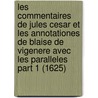 Les Commentaires De Jules Cesar Et Les Annotationes De Blaise De Vigenere Avec Les Paralleles Part 1 (1625) door Julius Caesar