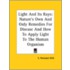 Light And Its Rays: Nature's Own And Only Remedies For Disease And How To Apply Light To The Human Organism