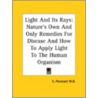 Light And Its Rays: Nature's Own And Only Remedies For Disease And How To Apply Light To The Human Organism by S. Pancoast M.D.