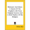 Mahomet And Islam: A Sketch Of The Prophet's Life From Original Sources And A Brief Outline Of His Religion door William Muir