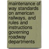 Maintenance Of Way Standards On American Railways, And Rules And Instructions Governing Roadway Departments door Frederick Augustus Smith