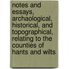 Notes And Essays, Archaological, Historical, And Topographical, Relating To The Counties Of Hants And Wilts by Henry Moody