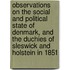 Observations On The Social And Political State Of Denmark, And The Duchies Of Sleswick And Holstein In 1851