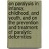 On Paralysis In Infancy, Childhood, And Youth, And On The Prevention And Treatment Of Paralytic Deformities