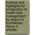 Outlines And Highlights For Introduction To Health Care Management By Sharon B. Buchbinder, Nancy H. Shanks