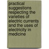 Practical Suggestions Respecting The Varieties Of Electric Currents And The Uses Of Electricity In Medicine door Ambrose Loomis Ranney