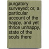 Purgatory Surveyed; Or, A Particular Account Of The Happy, And Yet Thrice Unhappy, State Of The Souls There by Tienne Binet