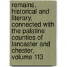 Remains, Historical And Literary, Connected With The Palatine Counties Of Lancaster And Chester, Volume 113 by Society Chetham