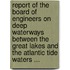 Report Of The Board Of Engineers On Deep Waterways Between The Great Lakes And The Atlantic Tide Waters ...